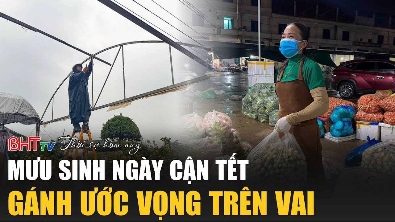 Thời sự trưa nay 5/2: Mưu sinh ngày cận Tết, gánh ước vọng trên vai!