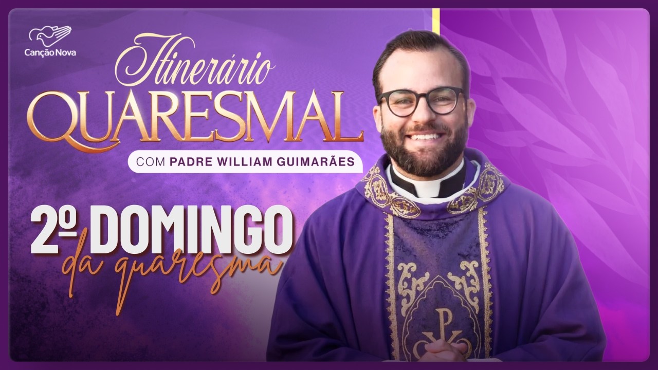 Itinerário Quaresmal - 2º Domingo da Quaresma, com Padre Willian Guimarães