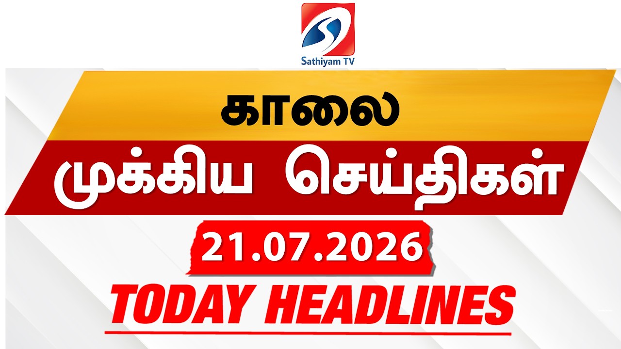 Today's Headlines | 21 JULY 2026 | Morning Headlines | 6AM Headlines | Latest Headlines |Sathiyam TV