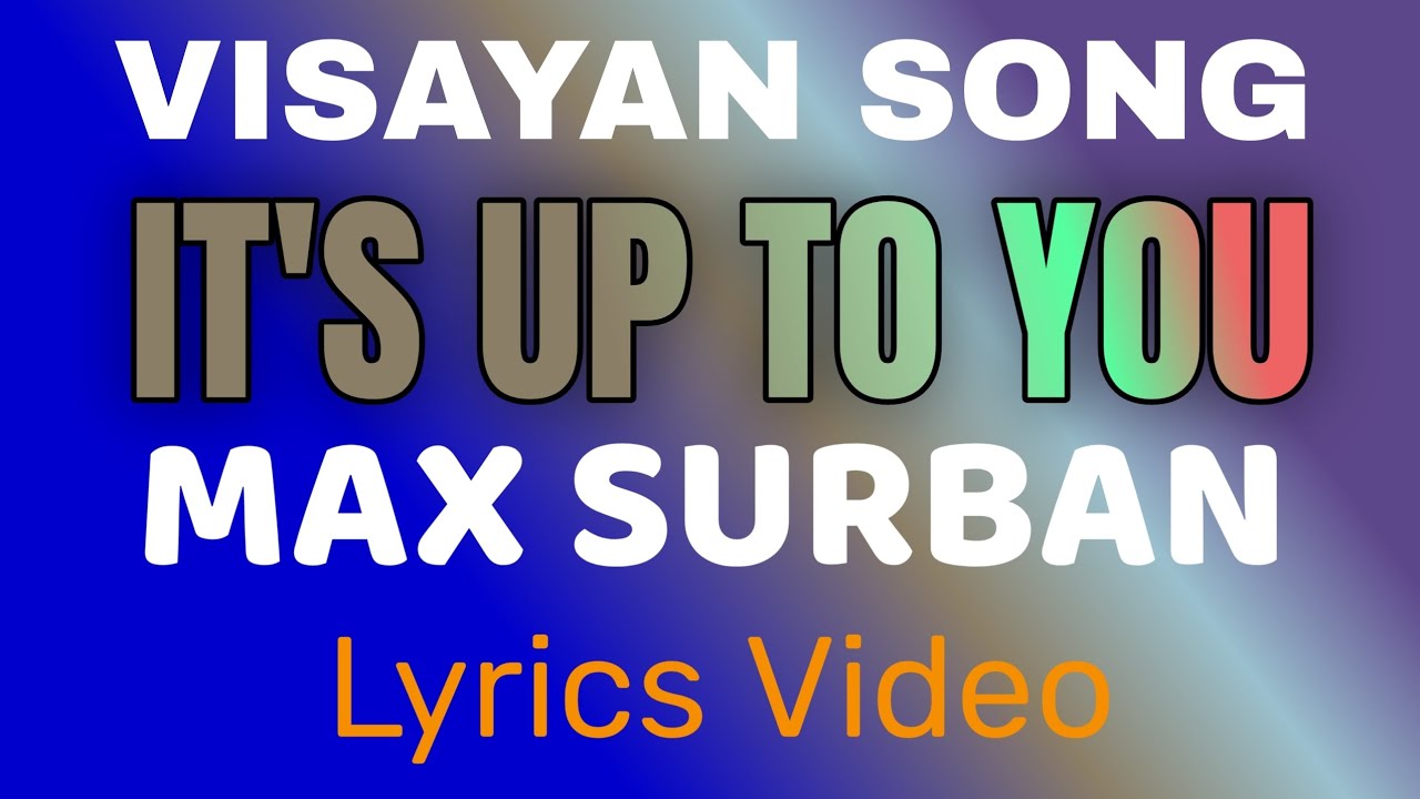 IT'S UP TO YOU | VISAYAN SONG | MAX SURBAN | LYRICS VIDEO BY TATAY BEMBEM BHEEMZKHEE TV