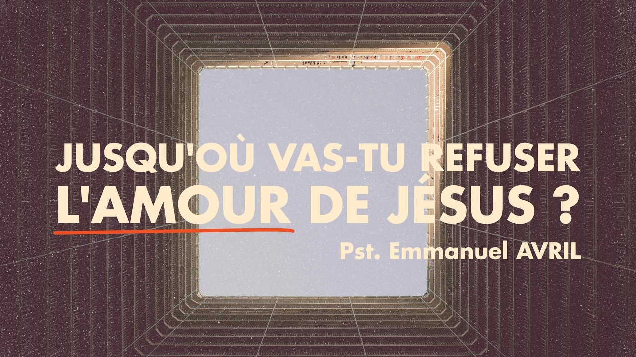 Jusqu'où vas-tu REFUSER l'AMOUR de Jésus ? - Pst. Emmanuel AVRIL
