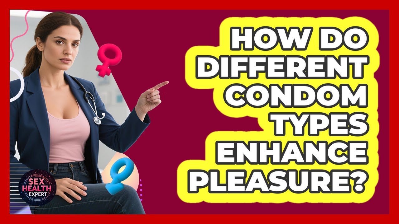 How Do Different Condom Types Enhance Pleasure? - Sex Health Expert
