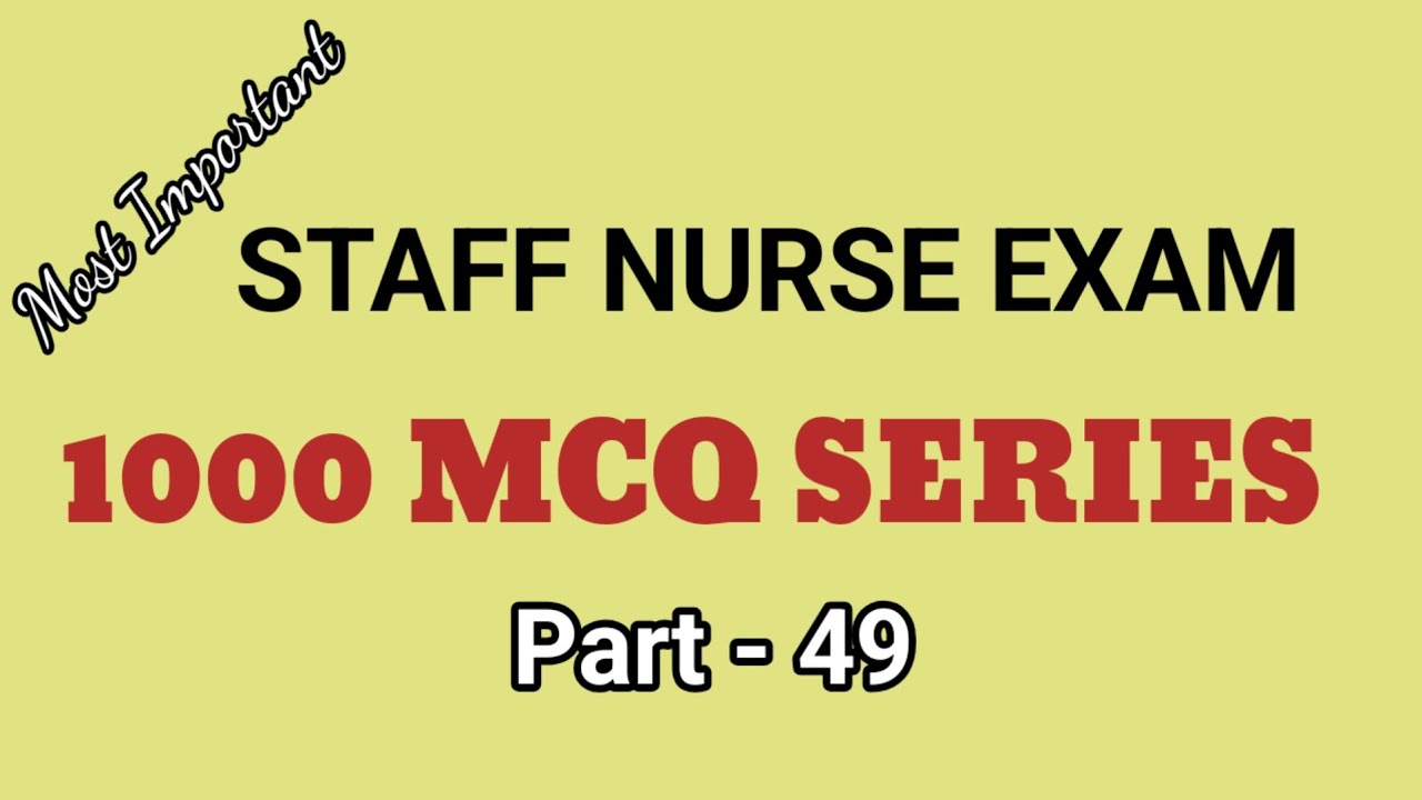 STAFF NURSE EXAMS - 1000 MCQ SERIES - PART 49