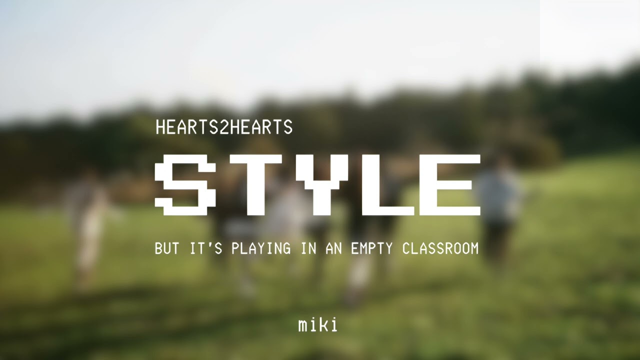 HEARTS2HEARTS - STYLE but it's playing in an empty classroom