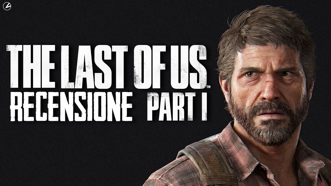 THE LAST OF US PARTE 1 RECENSIONE: IL REMAKE DI UN CAPOLAVORO
