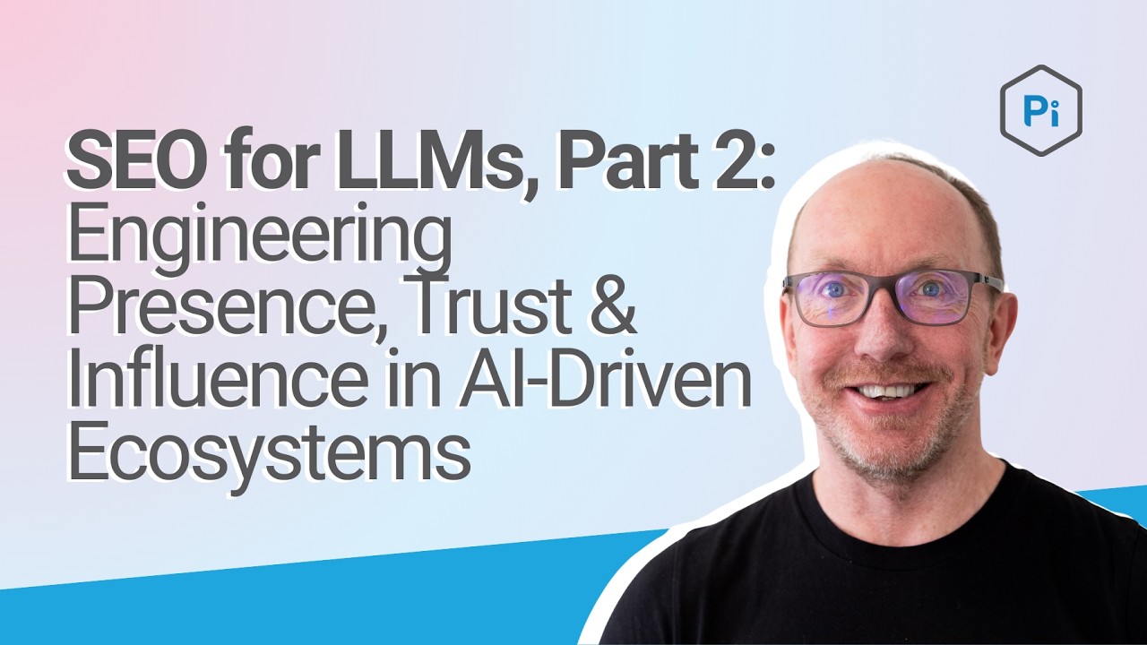 SEO for LLMs, Part 2: Engineering Presence, Trust & Influence in AI-Driven Ecosystems | Pi Webinar