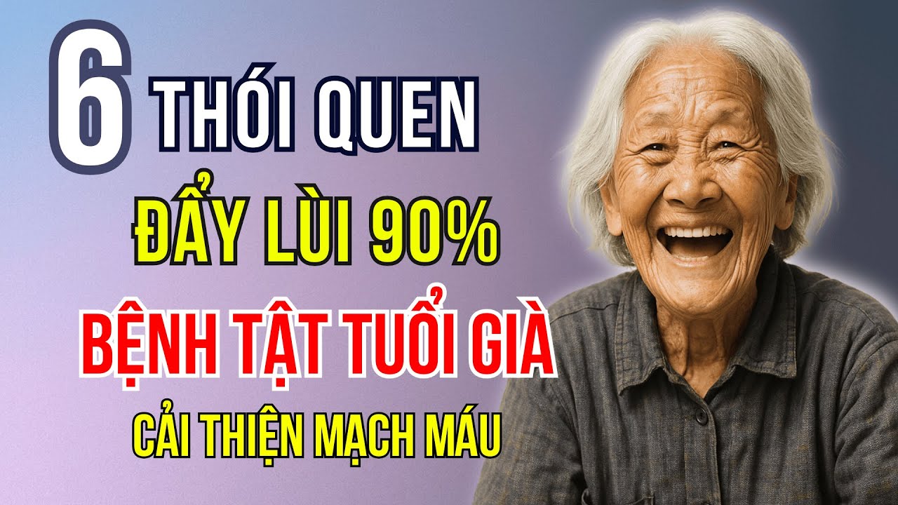 Đẩy Lùi 90% Bệnh Tật Tuổi Già Với 6 Thói Quen Dễ Làm: Cải Thiện Mạch Máu Giấc Ngủ Xương Khớp.