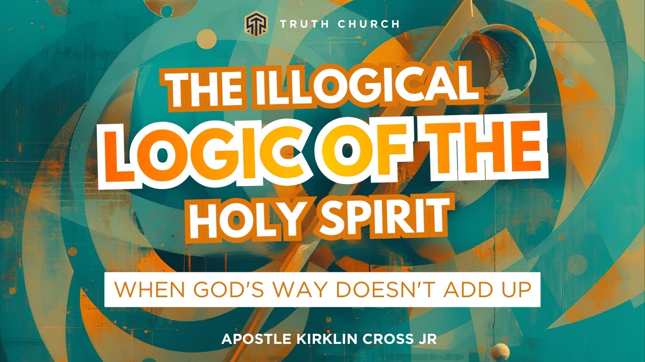 The Illogical Logic of the Holy Spirit - Apostle Kirklin Cross Jr.