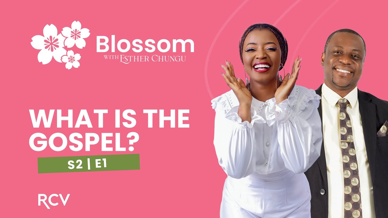 🌸BLOSSOM•WITH•ESTHER•CHUNGU🌸 | Bishop Benson Chisenga | What  Is The Gospel | S2 E1