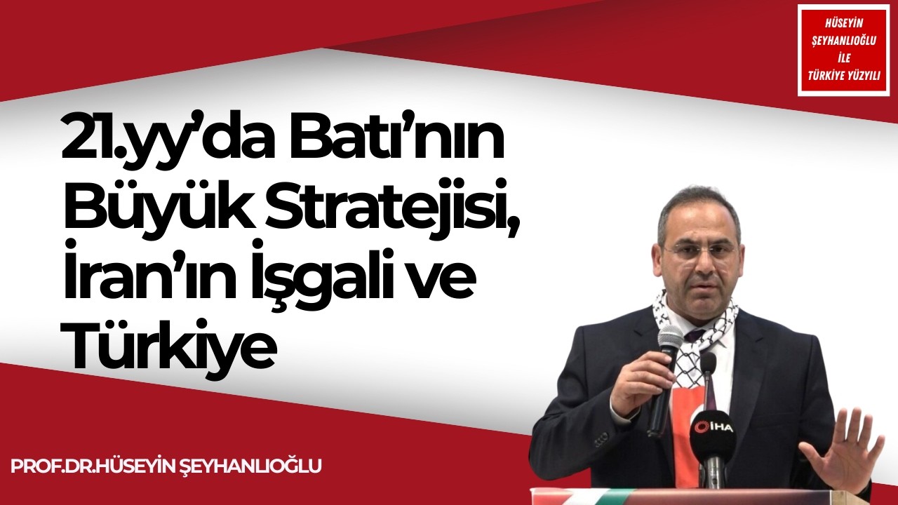 21.YY'da BATI'NIN BÜYÜK STRATEJİSİ, İRANI'IN İŞGALİ VE TÜRKİYE