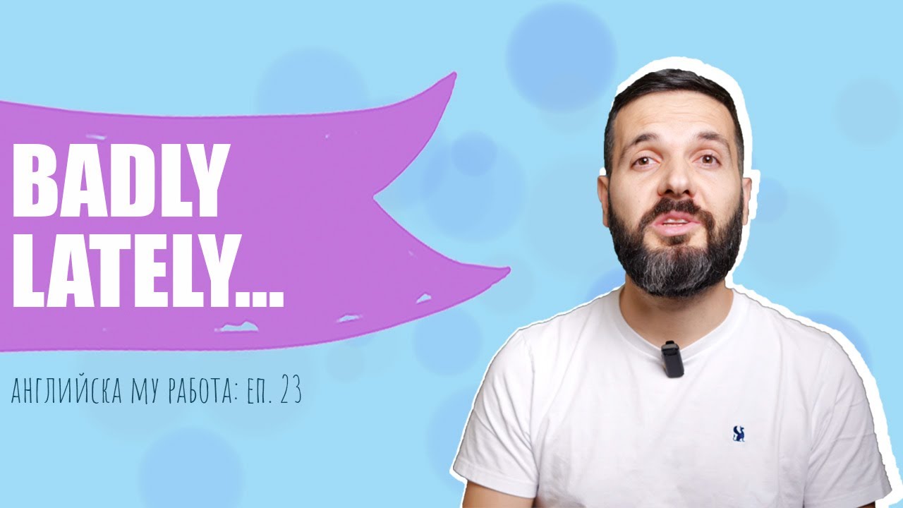 BADLY, LATELY, FASTLY – измамните наречия: Английска му работа, Е23