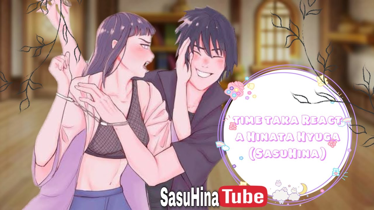 •Time Taka React a Hinata Hyuga(SasuHina)•