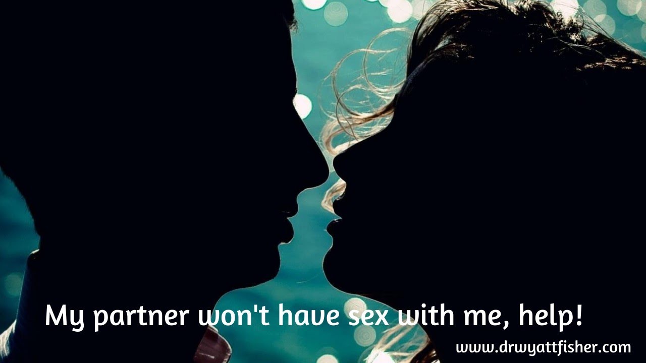 My Partner Won't Have Sex With Me, Help!
