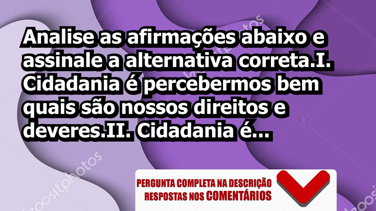 Analise as afirma&ccedil;&otilde;es abaixo e assinale a alternativa correta.I. Cidadania &eacute; percebermos bem