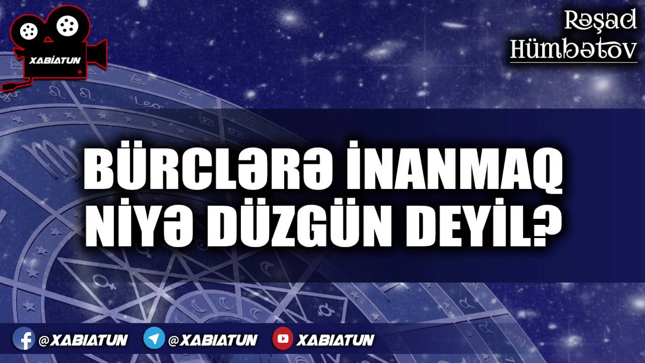 Rəşad H&uuml;mbətov - B&uuml;rclərə inanmaq niyə d&uuml;zg&uuml;n deyil?