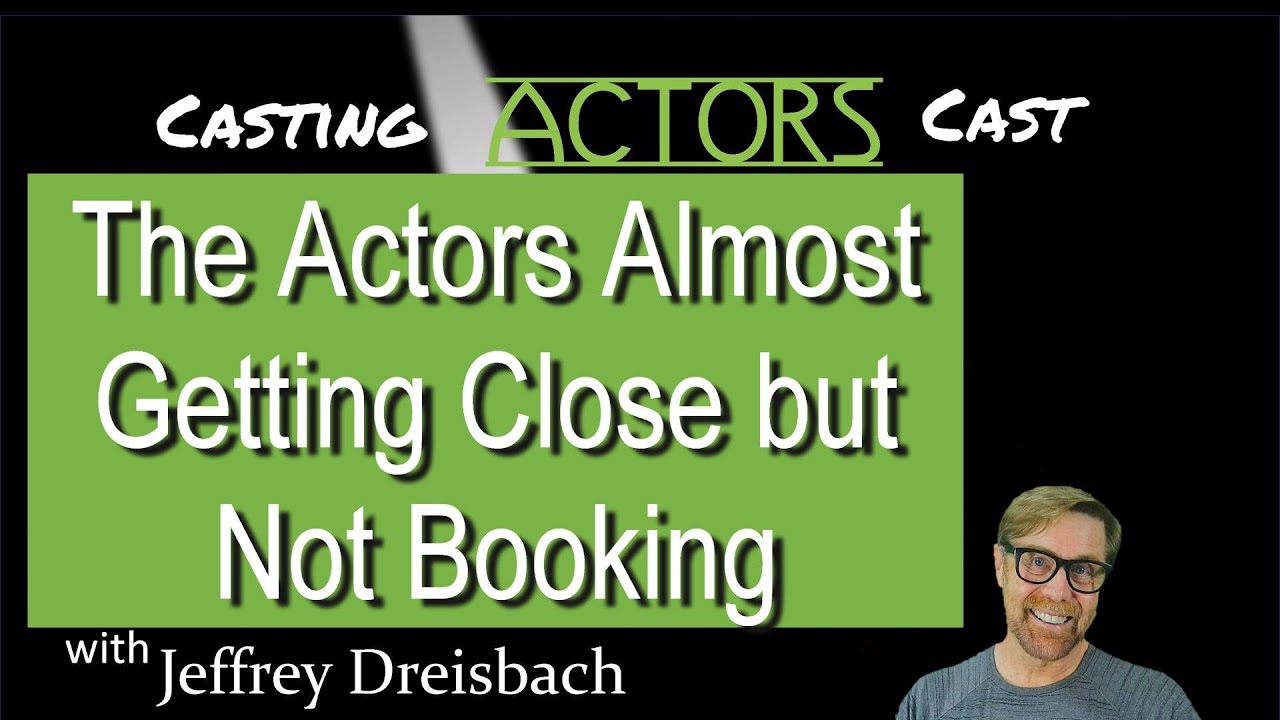 The Actors Almost-Getting Close but Not Booking