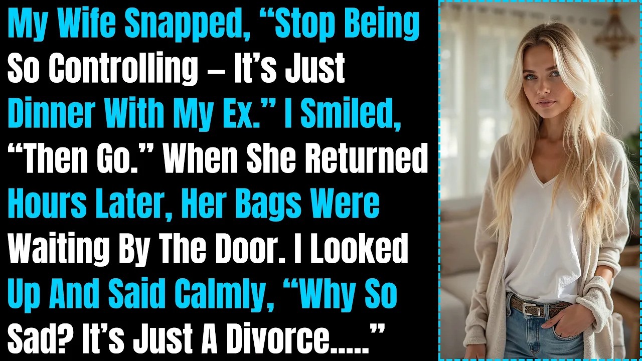 My Wife Snapped, “Stop Being So Controlling — It’s Just Dinner With My Ex.” I Smiled, “Then Go...