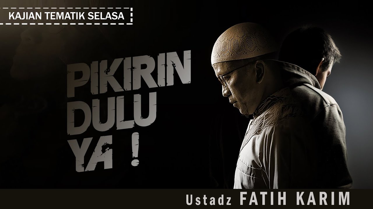 PIKIRIN DULU YA ! | Ustadz FATIH KARIM | Kajian Tematik Selasa