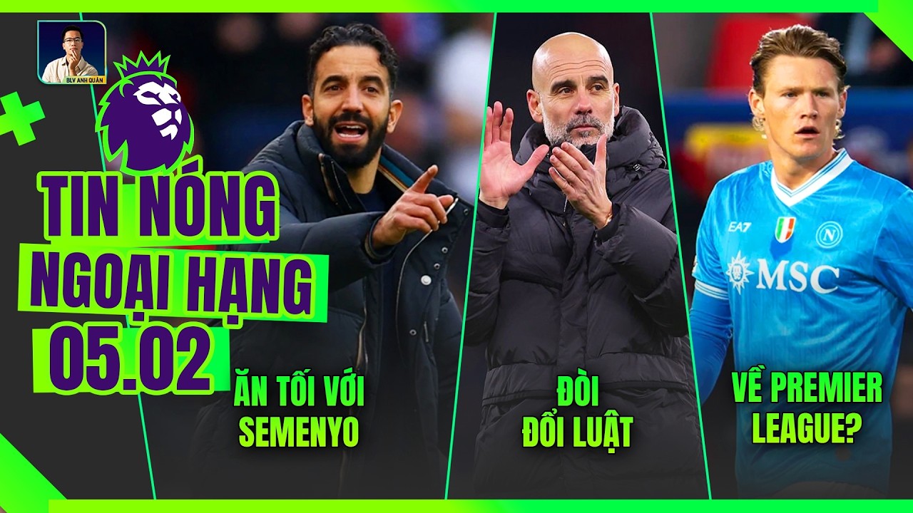 TIN NÓNG NGOẠI HẠNG 5/12: AMORIM ĂN TỐI VỚI SEMENYO, PEP ĐÒI ĐỔI LUẬT, MCTOMINAY VỀ PREMIER LEAGUE