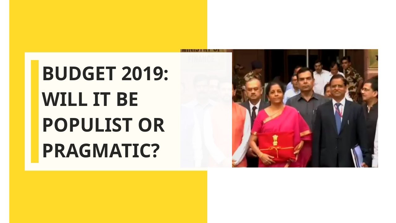 Budget 2019: Will it be Populist or Pragmatic?
