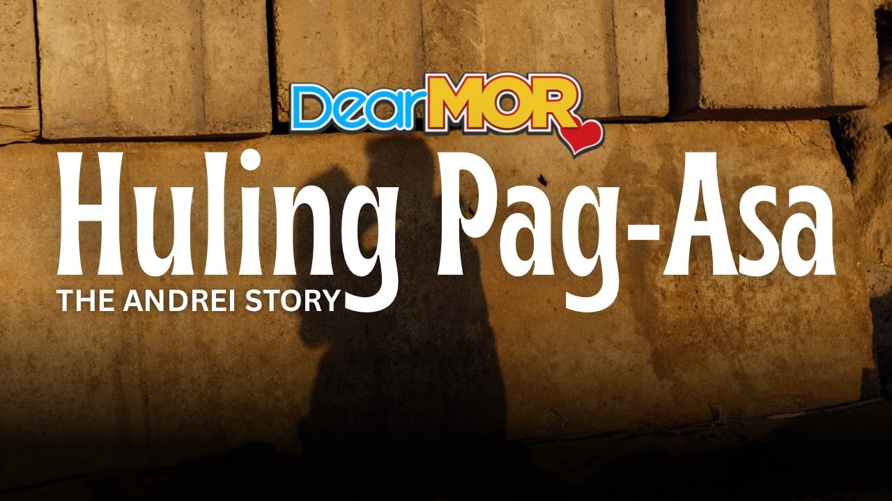 Dear MOR: “Huling Pag-Asa” | The Andrei Story