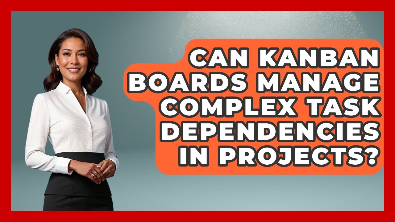 Can Kanban Boards Manage Complex Task Dependencies In Projects? - The Project Manager Toolkit