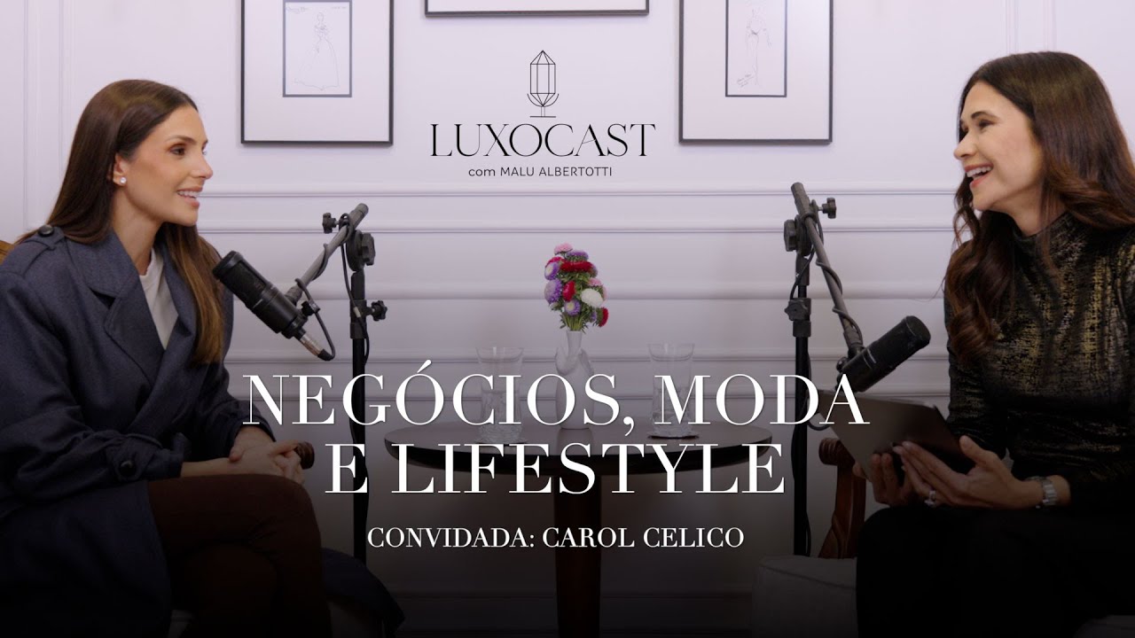 Posicionamento de luxo e branding com Carol Celico | LuxoCast com Malu Albertotti