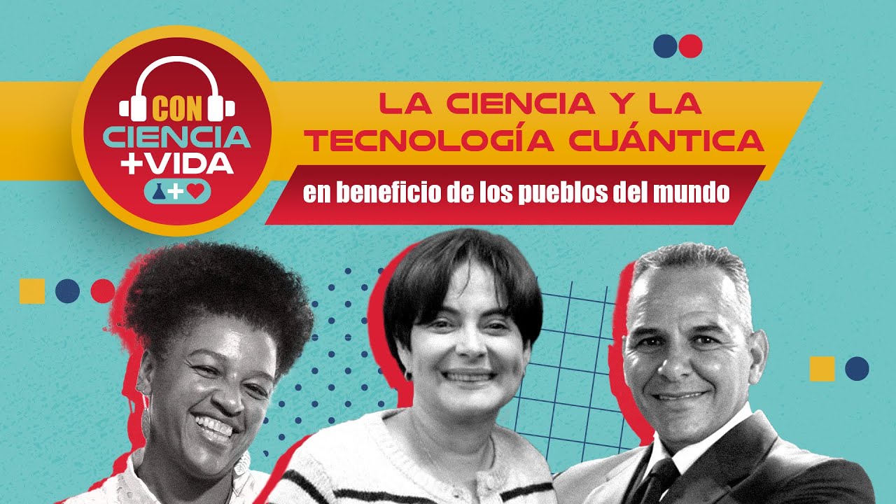 Con Ciencia +Vida, El Podcast T3. Ep2: La ciencia y tecnología cuántica en beneficio de los pueblos