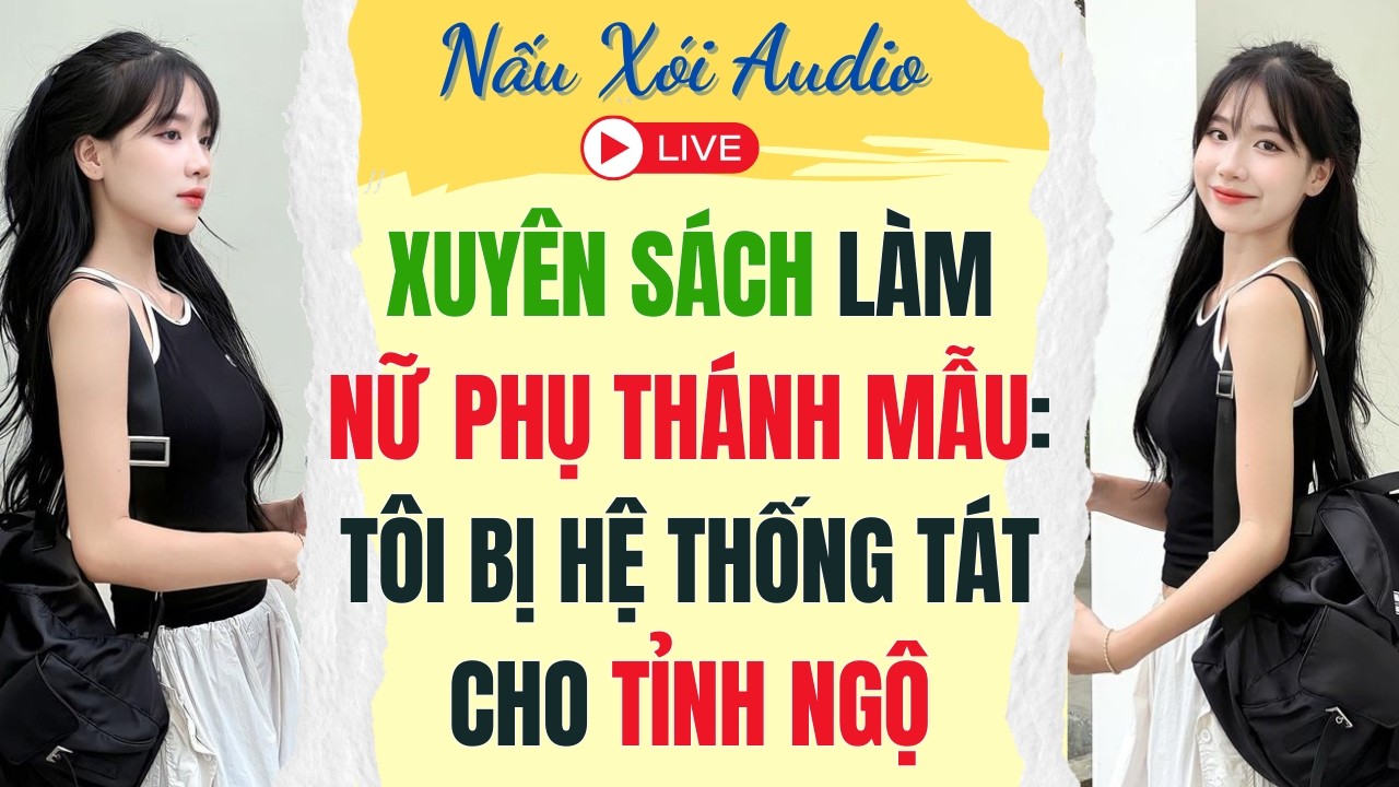 Live Full | XUYÊN SÁCH LÀM NỮ PHỤ THÁNH MẪU TÔI BỊ HỆ THỐNG TÁT CHO TỈNH NGỘ |Nấu Xói #audio