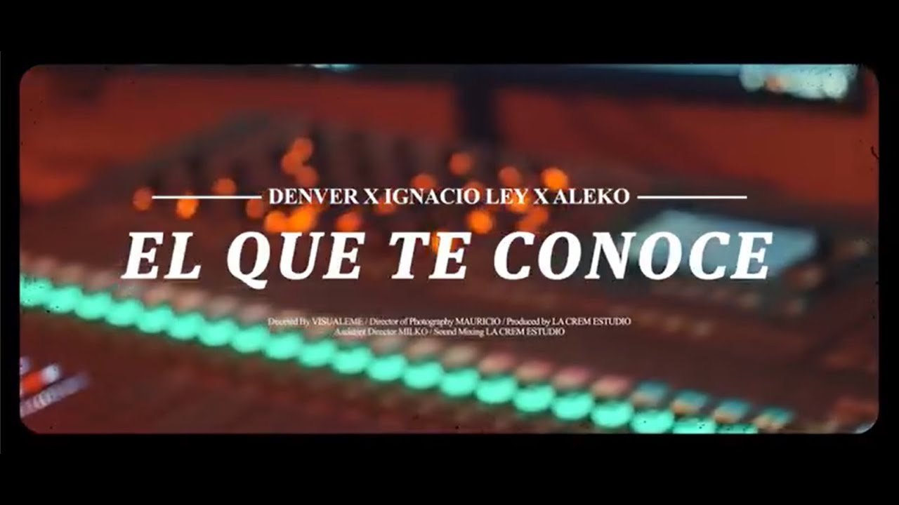 Denver ❌ Aleko ❌ Ignacio Ley - El Que Te Conoce (Video Oficial By Visualeme)