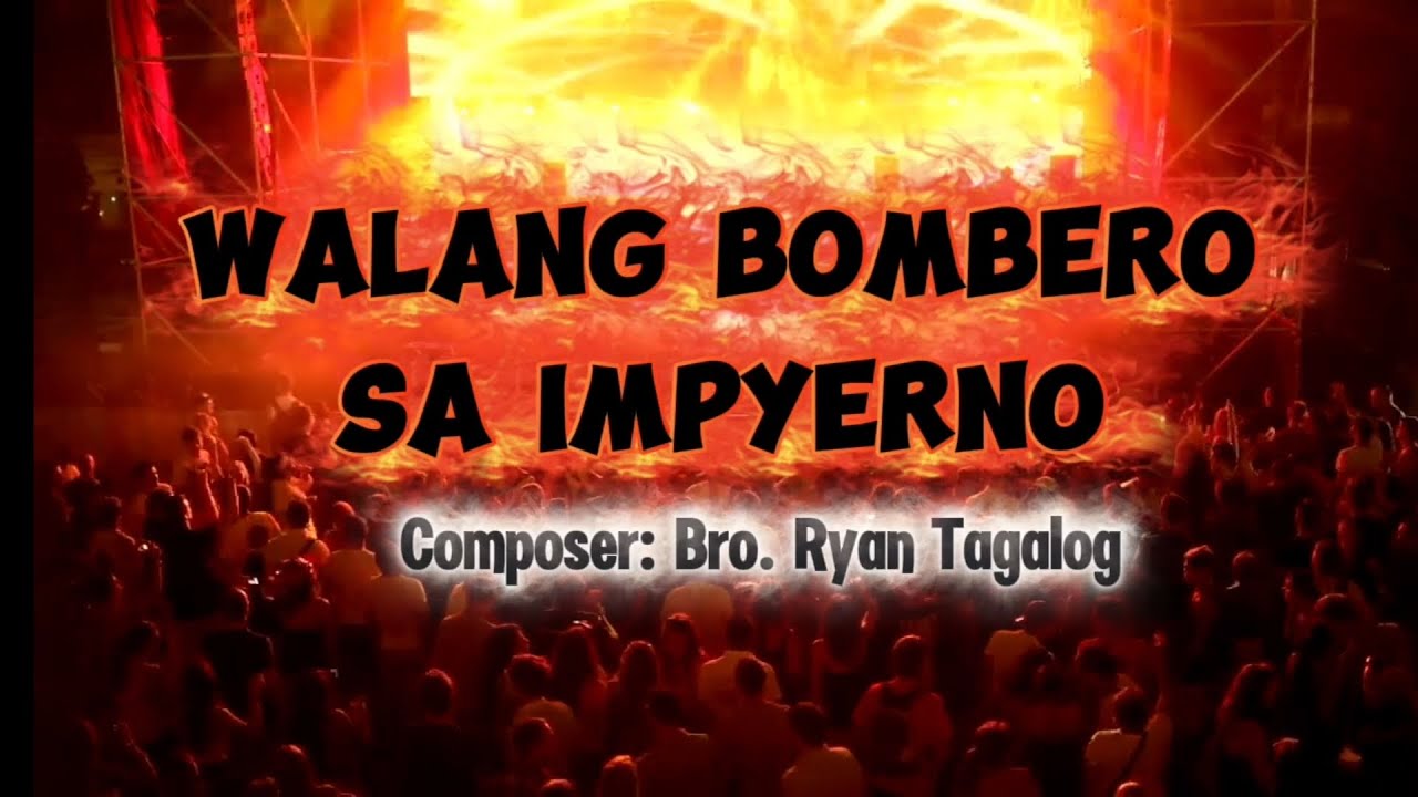 Walang bombero sa impyerno. Composer: Bro. Ryan Tagalog.