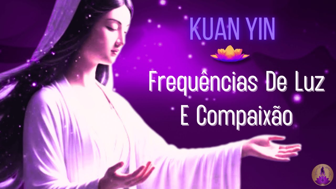 Kuan Yin – Frequências de Luz e Compaixão | Música Espiritual para Elevação e Cura Interior