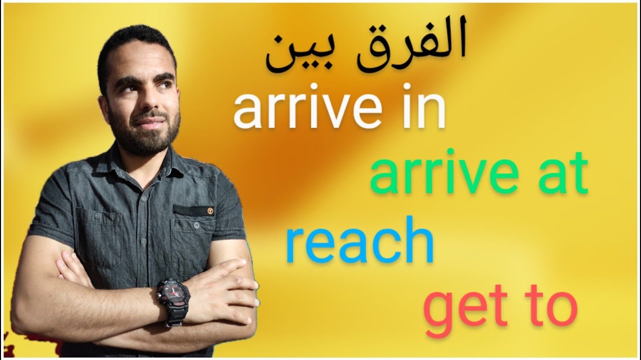 arrive in | arrive at | reach  |get to الفرق بين
