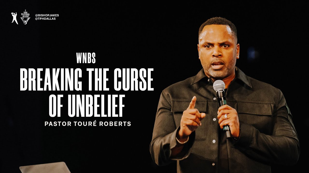 Breaking the Curse of Unbelief - Pastor Touré Roberts