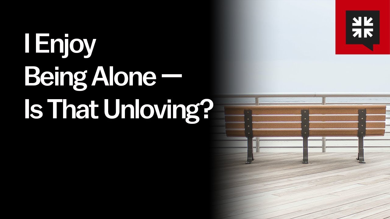 I Enjoy Being Alone — Is That Unloving?