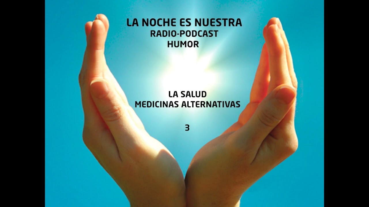 LA NOCHE ES NUESTRA. RADIO-PODCAST-HUMOR. LA SALUD. MEDICINAS ALTERNATIVAS. Cap.4