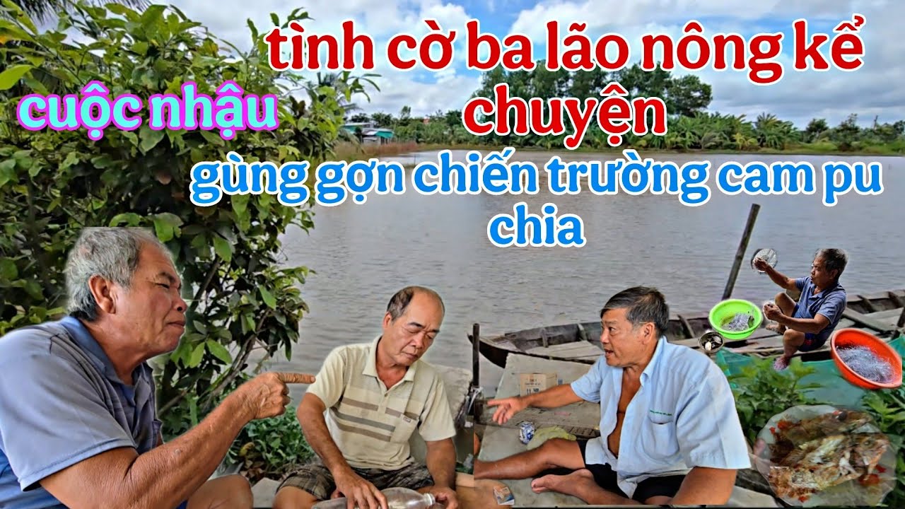 Trong Cuộc nhậu, vô tình gặp 3 lão nông ,kể chuyện  chiến trường campuchia năm 1988..