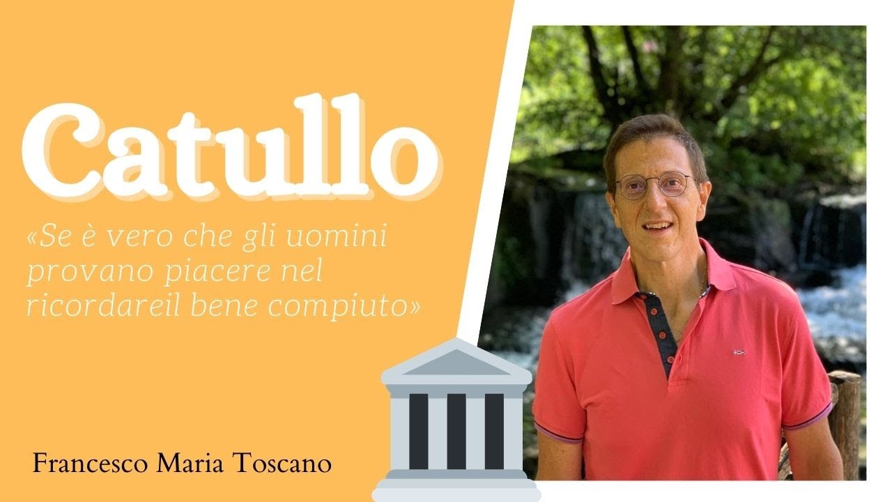 Catullo: «Se è vero che gli uomini provano piacere nel ricordare il bene compiuto» («Carmina» 76)