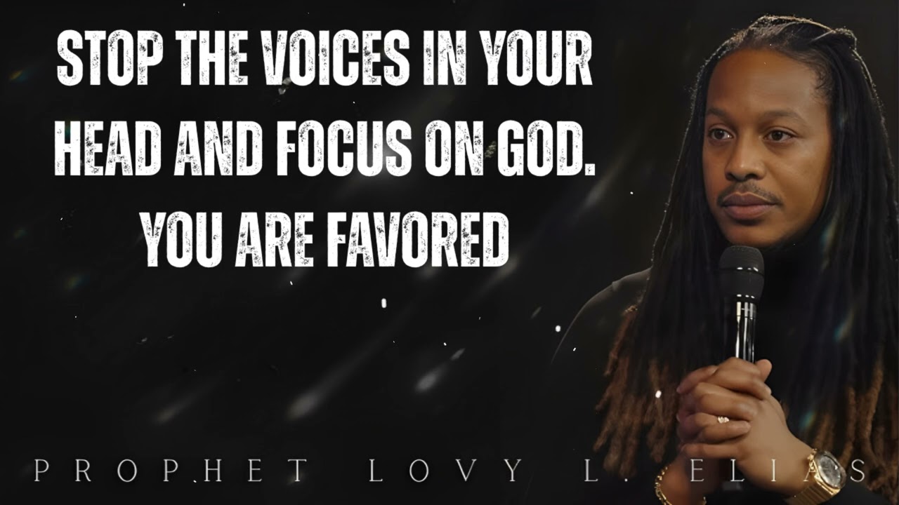 stop the VOICES in your HEAD and FOCUS on GOD. You Are FAVORED- Prophet Lovy Elias