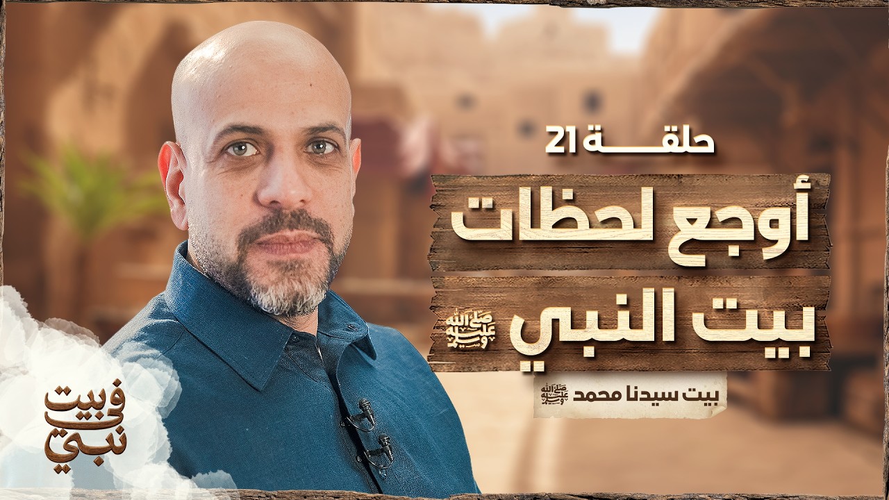 في بيت نبي - الحلقة 21 - بيت سيدنا محمد ﷺ - أوجع لحظات بيت النبي ﷺ - عمرو مهران| Fe Beit Nabi- EP 21