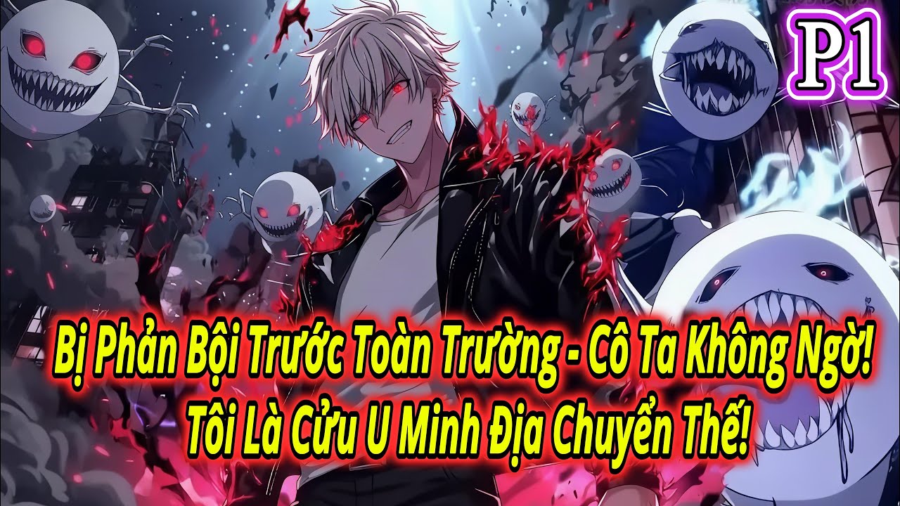 Bị Phản Bội Trước Toàn Trường - Cô Ta Không Ngờ Tôi Là Cửu U Minh Địa Chuyển Thế! | P1
