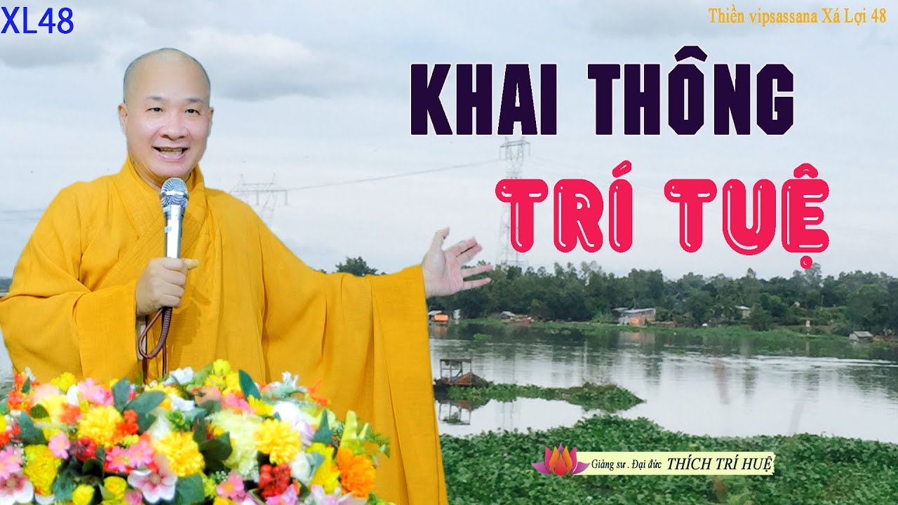 Khai Th&ocirc;ng Tuệ Gi&aacute;c Khi Th&acirc;m Nhập Ch&aacute;nh kiến V&agrave; Ch&aacute;nh Tư Duy. Thầy Th&iacute;ch Tr&iacute; Huệ XL48