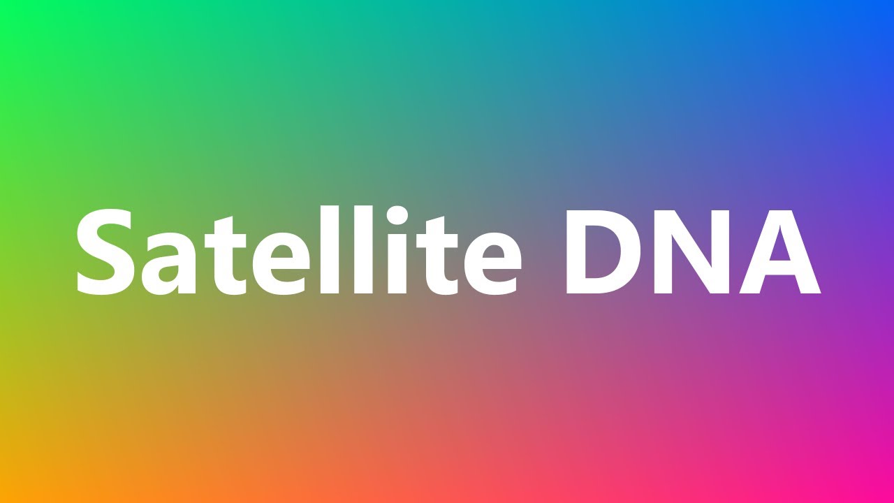 Satellite DNA - Medical Definition and Pronunciation