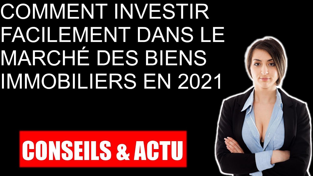 Comment investir facilement dans le marché des biens immobiliers en 2021