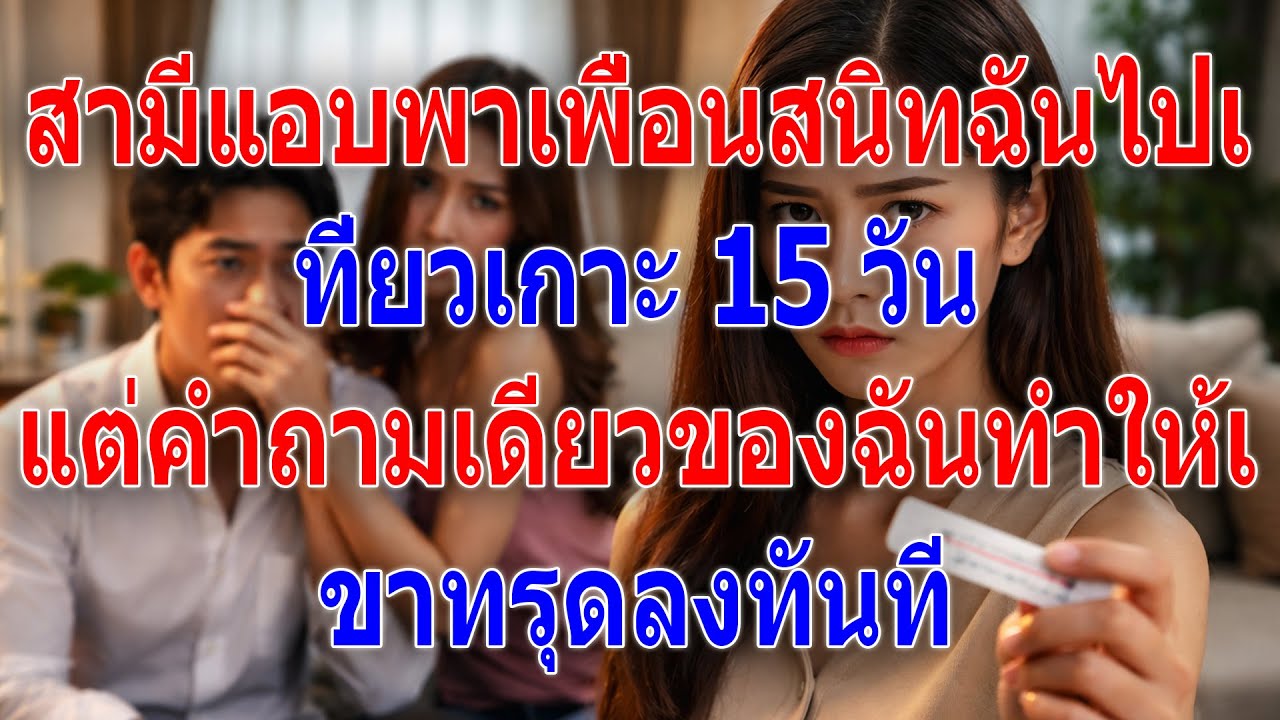สามีแอบพาเพื่อนสนิทฉันไปเที่ยวเกาะ 15 วัน แต่คำถามเดียวของฉันทำให้เขาทรุดลงทันที