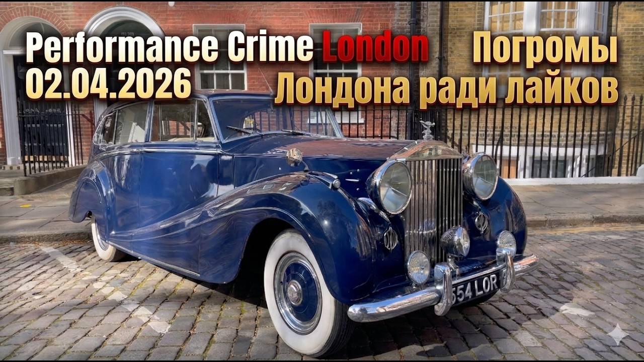 Жизнь в Лондоне Апрель 2026. Performance Crime London 02.04.2026 - Погромы Лондона ради лайков