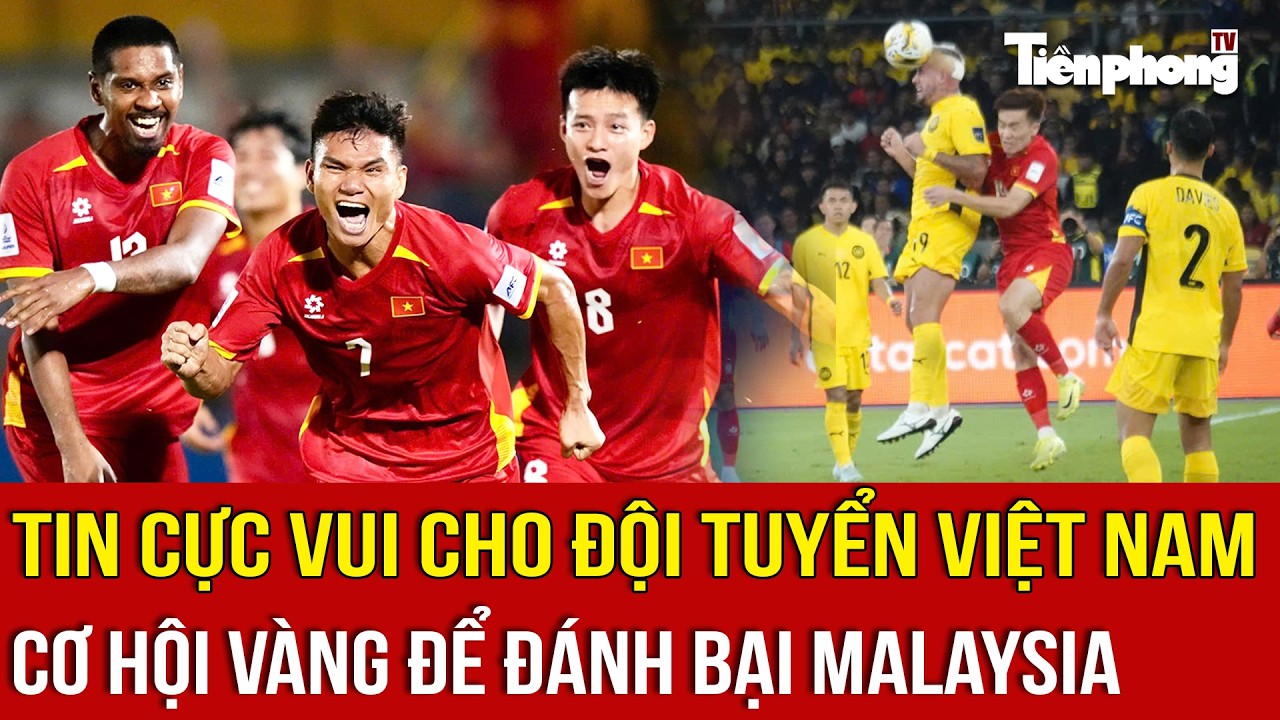 Tin cực vui cho đội tuyển Việt Nam: Cơ hội vàng để đả bại Malaysia