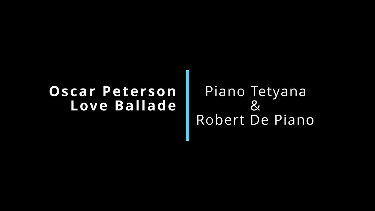 Oscar Peterson Love Ballade - Piano Tetyana and me :)