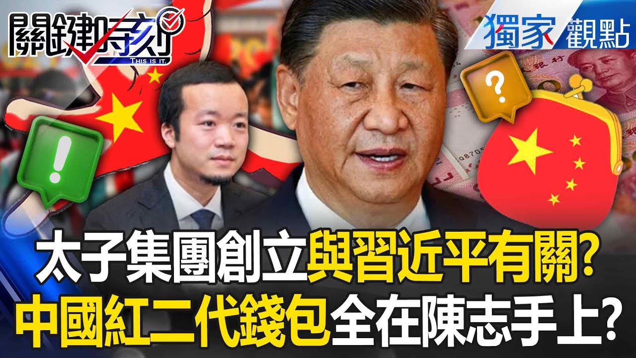 太子集團原來是「太子黨金庫」創立時間與習近平有關？！ 陳志到底是誰的白手套「紅二代錢包全在他手上」？！【關鍵時刻】張炤和