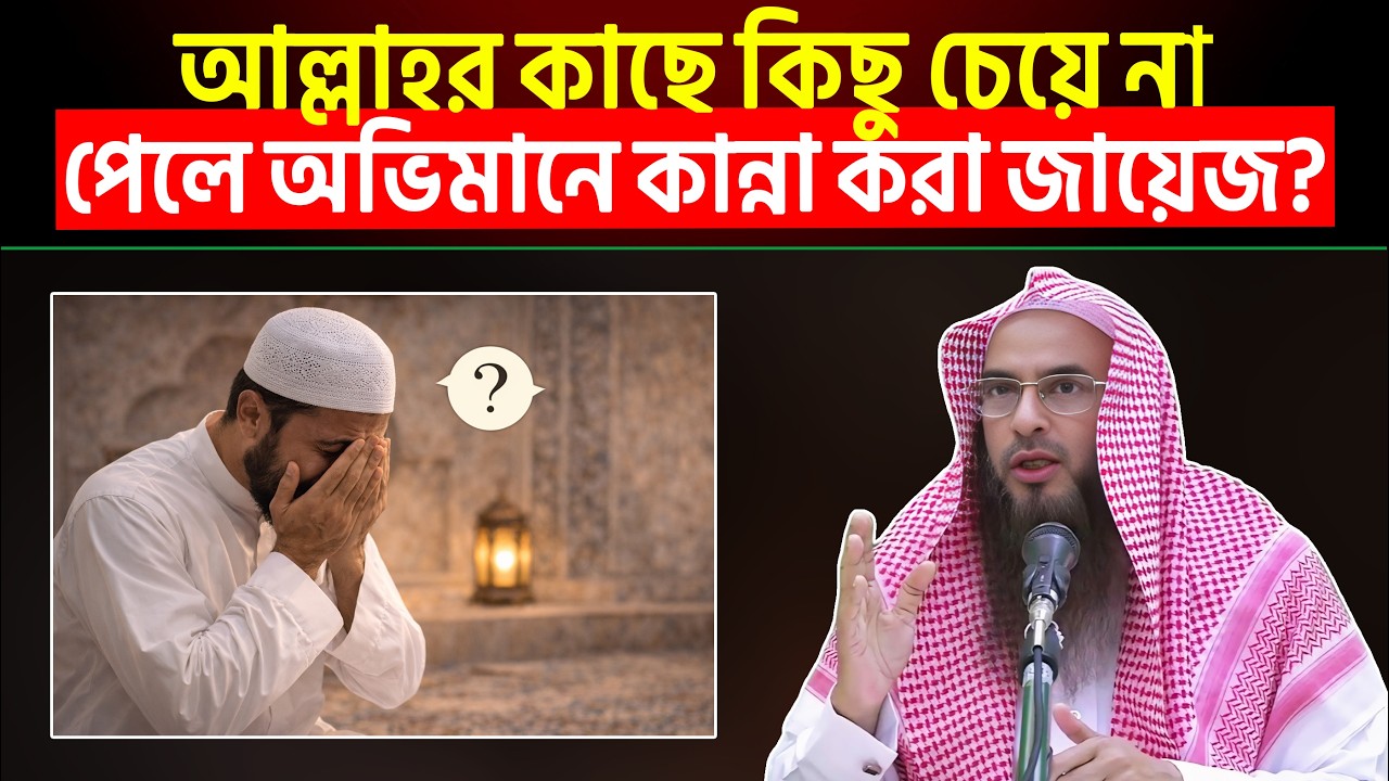 আল্লাহর কাছে কিছু চেয়ে না পেলে অভিমানে কান্না করা জায়েজ? Sheikh Motiur Rahman Madani